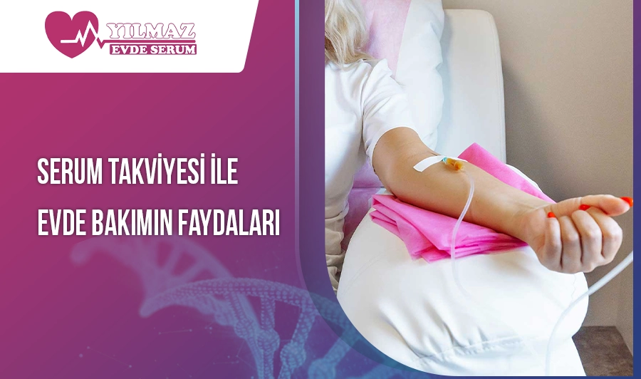 Serum Takviyesi ile Evde Bakımın Faydaları