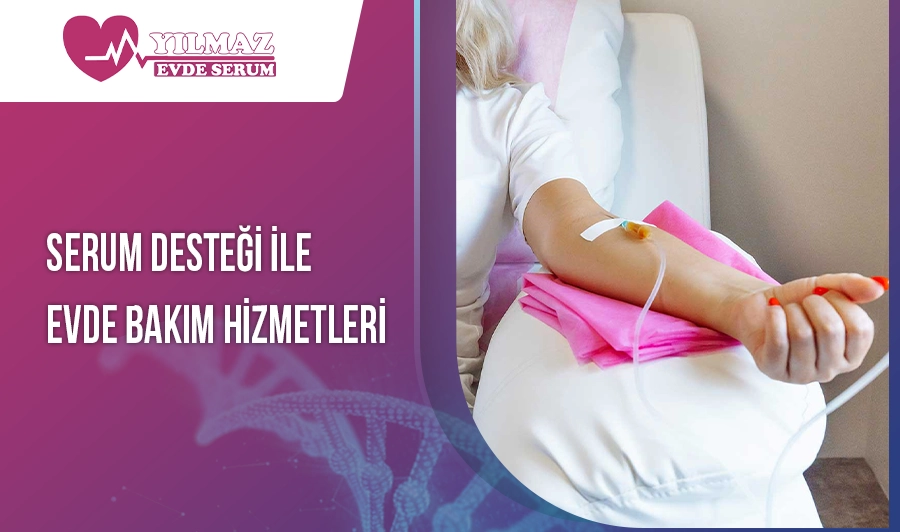 Serum Desteği ile Evde Bakım Hizmetleri