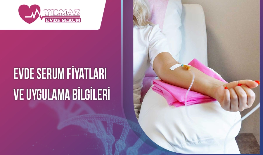 Evde Serum Fiyatları ve Uygulama Bilgileri