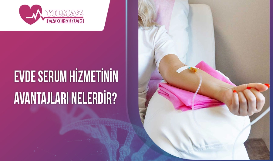 Evde Serum Hizmetinin Avantajları Nelerdir