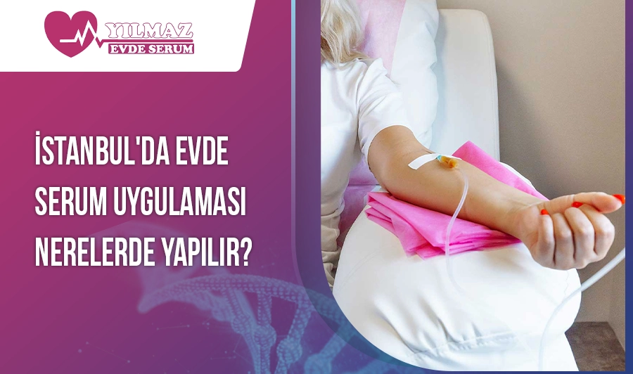 İstanbul'da Evde Serum Uygulaması Nerelerde Yapılır