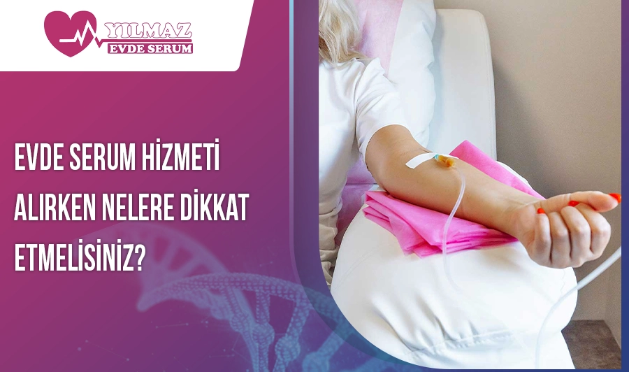 Evde Serum Hizmeti Alırken Nelere Dikkat Etmelisiniz
