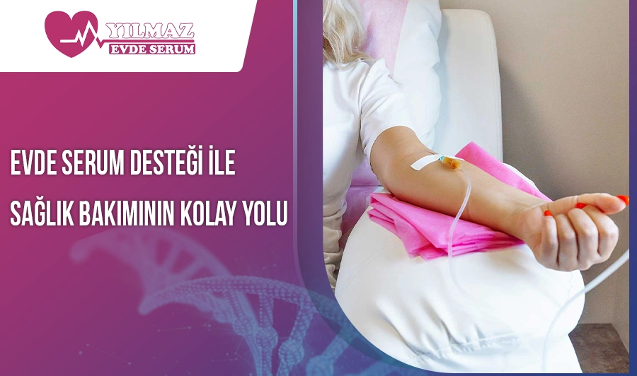 Evde Serum Desteği ile Sağlık Bakımının Kolay Yolu