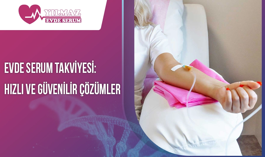 Evde Serum Takviyesi: Hızlı ve Güvenilir Çözümler