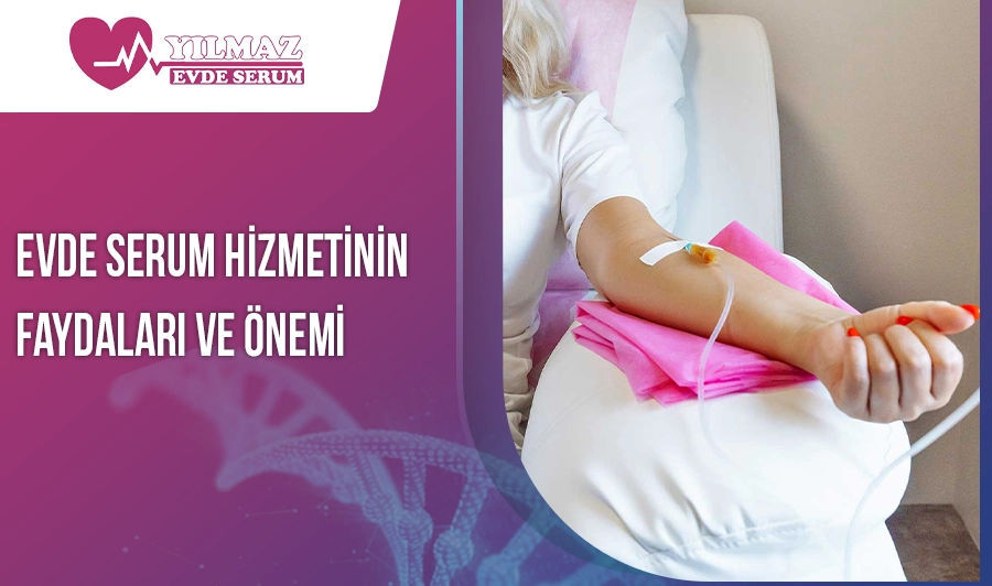 Evde Serum Hizmetinin Faydaları ve Önemi