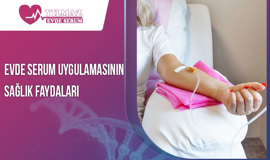 Evde Serum Uygulamasının Sağlık Faydaları