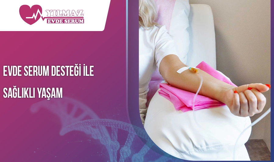Evde Serum Desteği ile Sağlıklı Yaşam