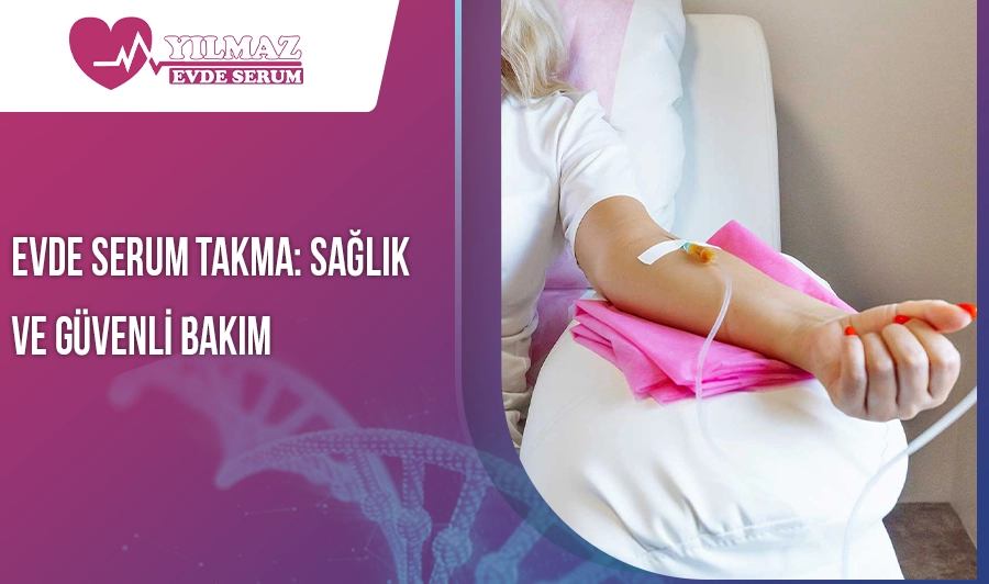 Evde Serum Takma: Sağlık ve Güvenli Bakım