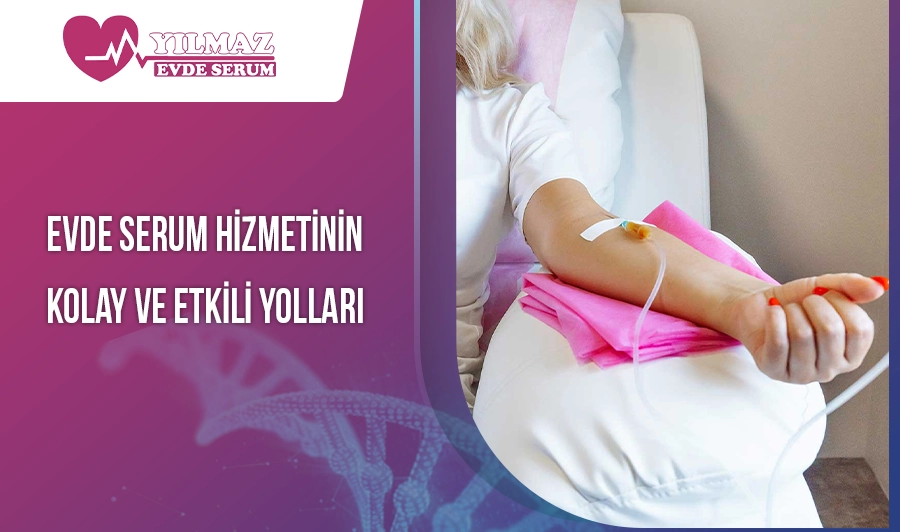 Evde Serum Hizmetinin Kolay ve Etkili Yolları
