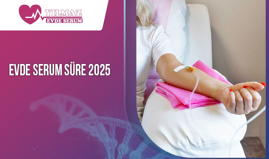 Evde Serum Süre 2025