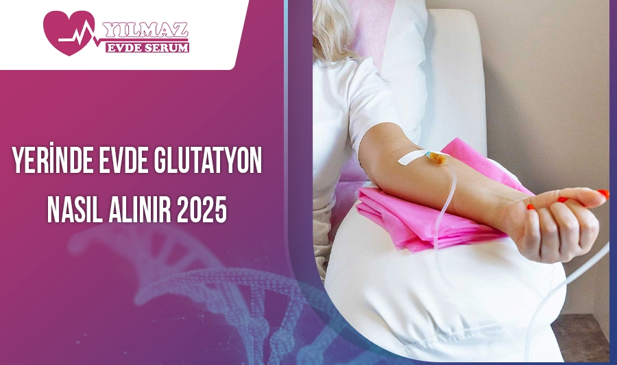 Yerinde Evde Glutatyon Nasıl Alınır 2025