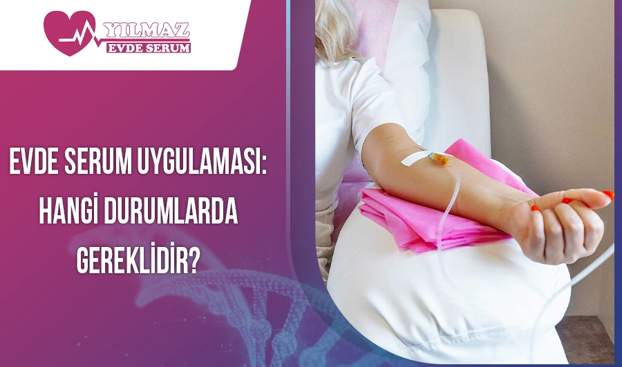 Evde Serum Uygulaması: Hangi Durumlarda Gereklidir?