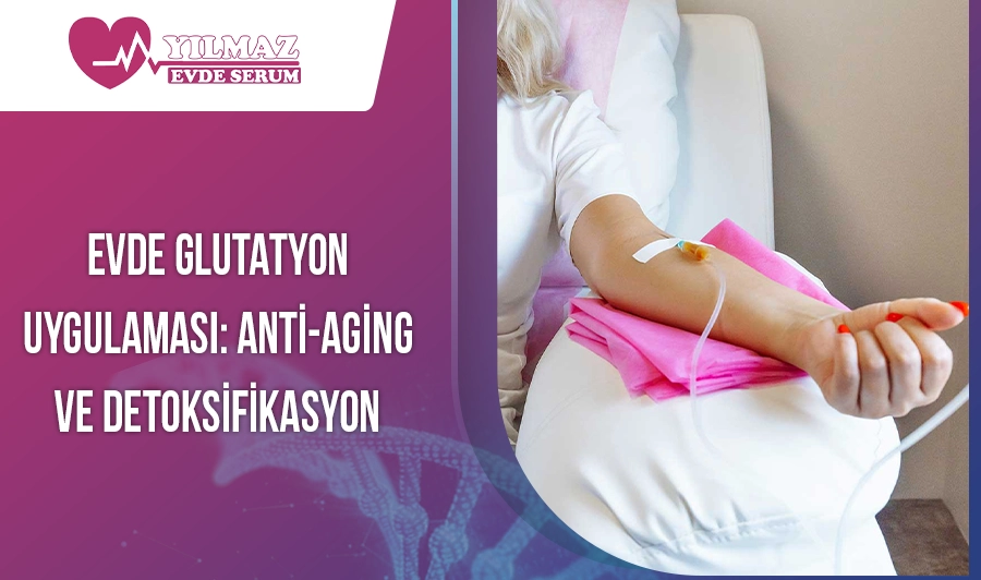 Evde Glutatyon Uygulaması: Anti-Aging ve Detoksifikasyon