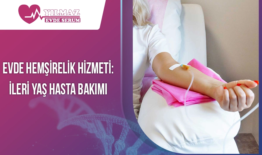 Evde Hemşirelik Hizmeti: İleri Yaş Hasta Bakımı