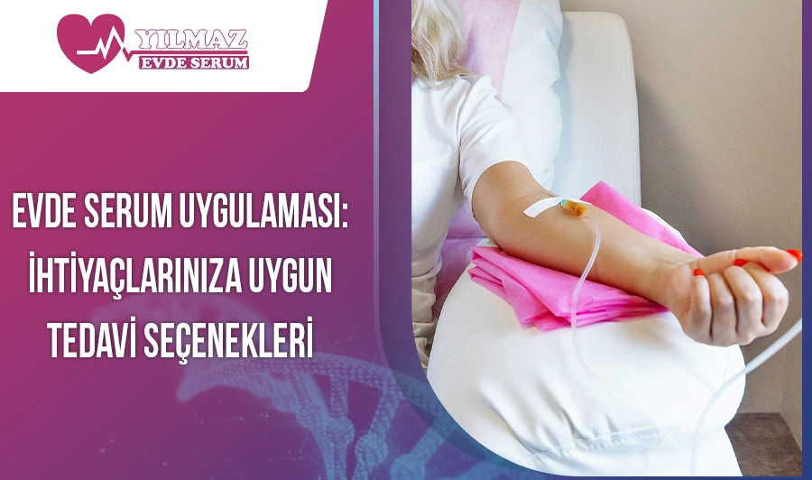 Evde Serum Uygulaması: İhtiyaçlarınıza Uygun Tedavi Seçenekleri