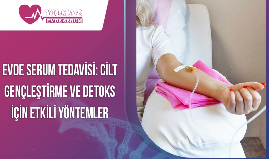 Evde Serum Tedavisi: Cilt Gençleştirme ve Detoks İçin Etkili Yöntemler