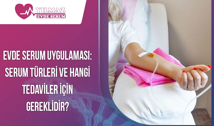 Evde Serum Uygulaması: Serum Türleri ve Hangi Tedaviler İçin Gereklidir?